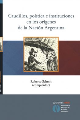Caudillos, política e instituciones en los orígenes de la Nación Argentina