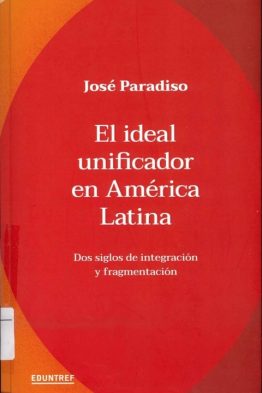 El ideal unificador en América Latina <span class="subtitulo">Dos siglos de integración y fragmentación</span>