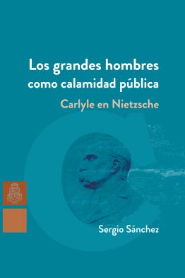 Los grandes hombres como calamidad pública <span class="subtitulo">Carlyle en Nietzsche</span>